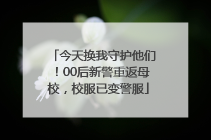今天换我守护他们！00后新警重返母校，校服已变警服