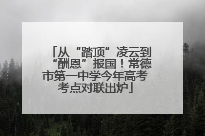 从“踏顶”凌云到“酬恩”报国！常德市第一中学今年高考考点对联出炉
