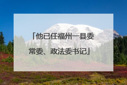 他已任福州一县委常委、政法委书记
