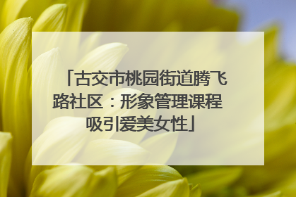 古交市桃园街道腾飞路社区：形象管理课程 吸引爱美女性