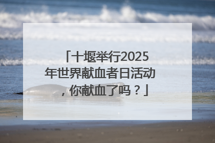 十堰举行2025年世界献血者日活动，你献血了吗？