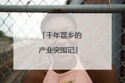 千年荔乡的产业突围记