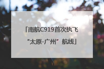 南航C919首次执飞“太原-广州”航线