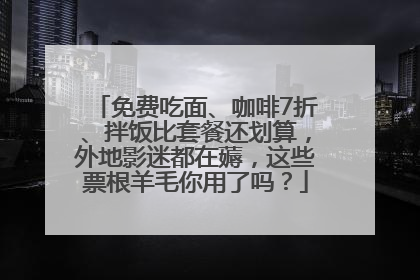 免费吃面、咖啡7折、拌饭比套餐还划算，外地影迷都在薅，这些票根羊毛你用了吗？