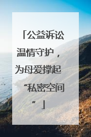 公益诉讼温情守护，为母爱撑起“私密空间”