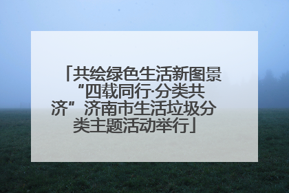共绘绿色生活新图景 “四载同行·分类共济”济南市生活垃圾分类主题活动举行