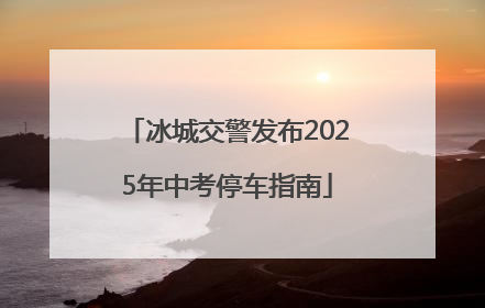 冰城交警发布2025年中考停车指南