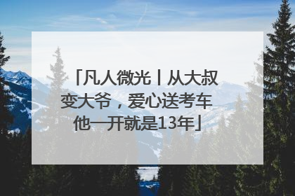 凡人微光丨从大叔变大爷，爱心送考车他一开就是13年