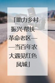 助力乡村振兴·帮扶革命老区——当百年农大遇见红色凤城