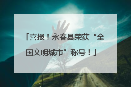喜报！永春县荣获“全国文明城市”称号！