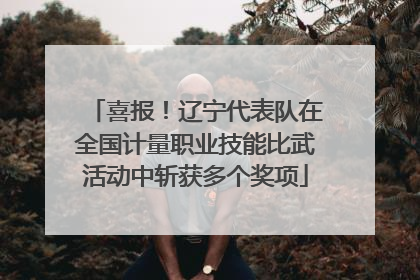 喜报！辽宁代表队在全国计量职业技能比武活动中斩获多个奖项