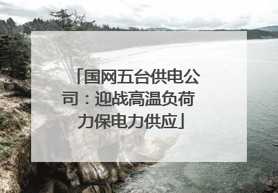 国网五台供电公司：迎战高温负荷 力保电力供应