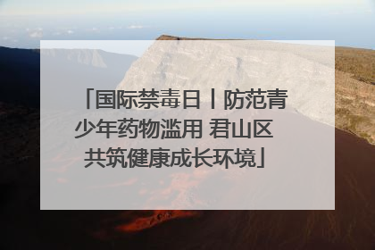 国际禁毒日丨防范青少年药物滥用 君山区共筑健康成长环境