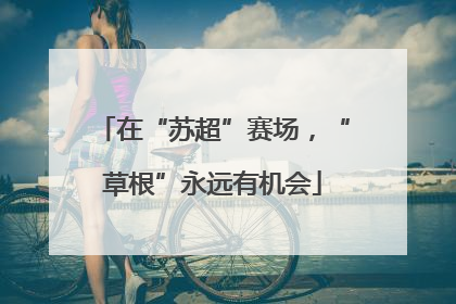 在“苏超”赛场，“草根”永远有机会
