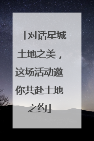 对话星城土地之美，这场活动邀你共赴土地之约