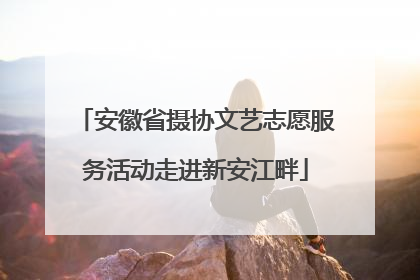安徽省摄协文艺志愿服务活动走进新安江畔