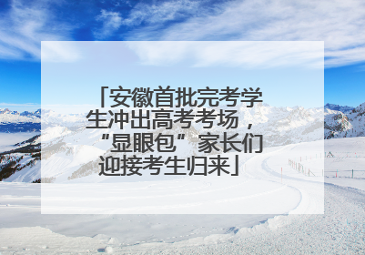 安徽首批完考学生冲出高考考场，“显眼包”家长们迎接考生归来