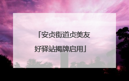 安贞街道贞美友好驿站揭牌启用