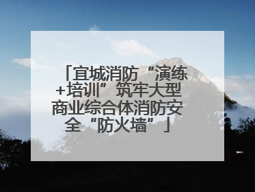 宜城消防“演练+培训”筑牢大型商业综合体消防安全“防火墙”