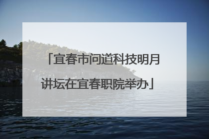 宜春市问道科技明月讲坛在宜春职院举办