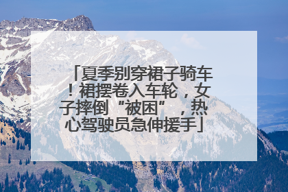 夏季别穿裙子骑车！裙摆卷入车轮，女子摔倒“被困”，热心驾驶员急伸援手
