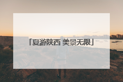 夏游陕西 美景无限