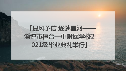 夏风予信 逐梦星河——淄博市桓台一中附属学校2021级毕业典礼举行