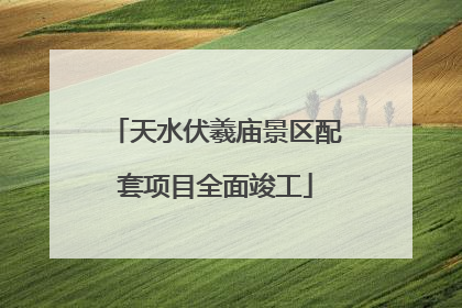 天水伏羲庙景区配套项目全面竣工