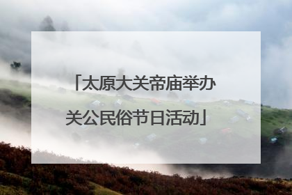 太原大关帝庙举办关公民俗节日活动
