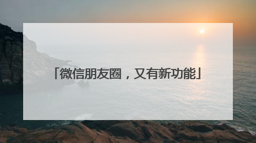微信朋友圈，又有新功能