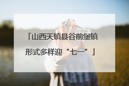 山西天镇县谷前堡镇 形式多样迎“七一”
