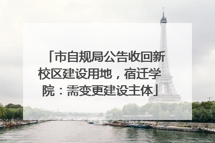 市自规局公告收回新校区建设用地，宿迁学院：需变更建设主体