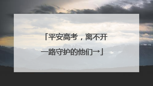 平安高考，离不开一路守护的他们→