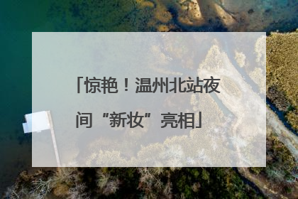 惊艳！温州北站夜间“新妆”亮相