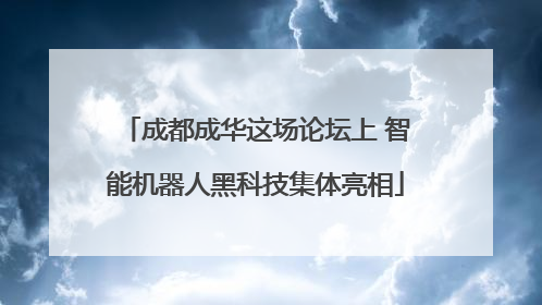 成都成华这场论坛上 智能机器人黑科技集体亮相