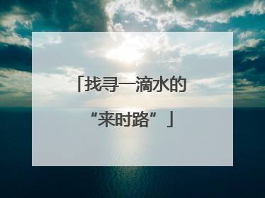 找寻一滴水的“来时路”