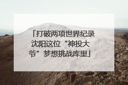 打破两项世界纪录 沈阳这位“神投大爷”梦想挑战库里