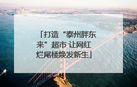 打造“泰州胖东来”超市 让网红烂尾楼焕发新生