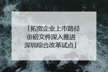 拓宽企业上市路径 重磅文件深入推进深圳综合改革试点