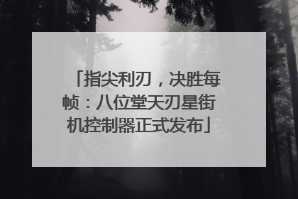 指尖利刃，决胜每帧：八位堂天刃星街机控制器正式发布