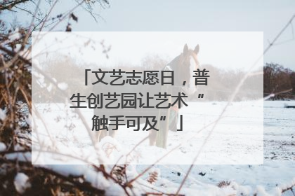 文艺志愿日，普生创艺园让艺术“触手可及”