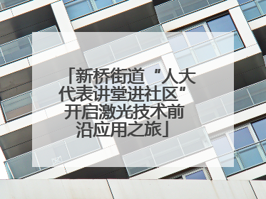 新桥街道“人大代表讲堂进社区” 开启激光技术前沿应用之旅