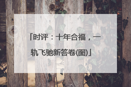 时评：十年合福，一轨飞驰新答卷(图)