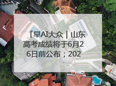 早AI大众｜山东高考成绩将于6月26日前公布；2025乒超今日开赛