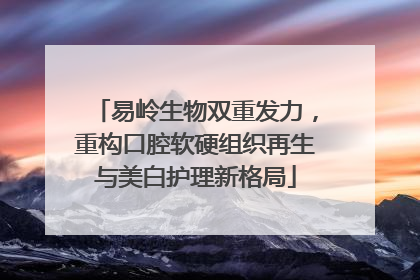 易岭生物双重发力，重构口腔软硬组织再生与美白护理新格局