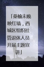 桑榆未晚映红墙，西城区组织社管退休人员开展主题宣讲
