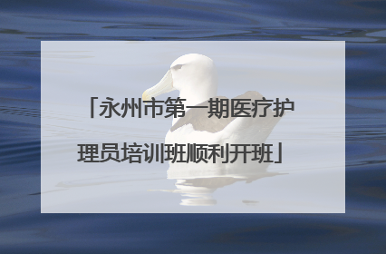 永州市第一期医疗护理员培训班顺利开班