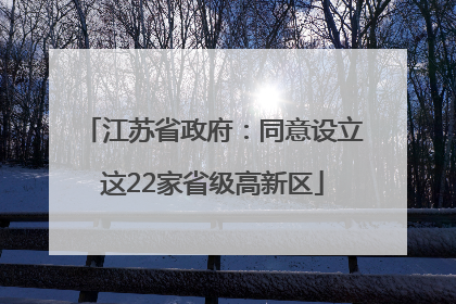 江苏省政府：同意设立这22家省级高新区