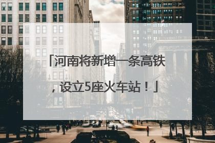 河南将新增一条高铁，设立5座火车站！