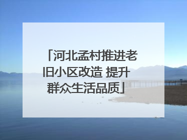 河北孟村推进老旧小区改造 提升群众生活品质